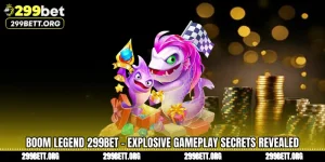 Boom Legend 299BET - Explosive Gameplay Secrets Revealed