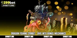 Dragon Fishing 299BET - Dive Into Bonus Mechanics