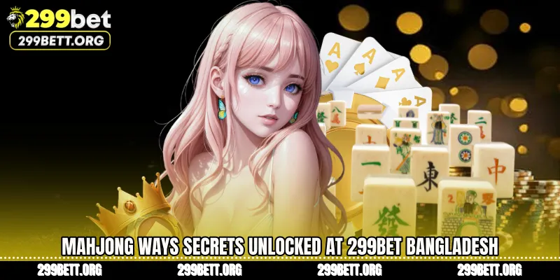 Mahjong Ways Secrets Unlocked at 299BET Bangladesh