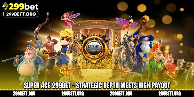 Super Ace 299BET - Strategic Depth Meets High Payout