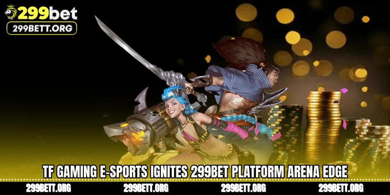 TF Gaming E-Sports Ignites 299BET Platform Arena Edge